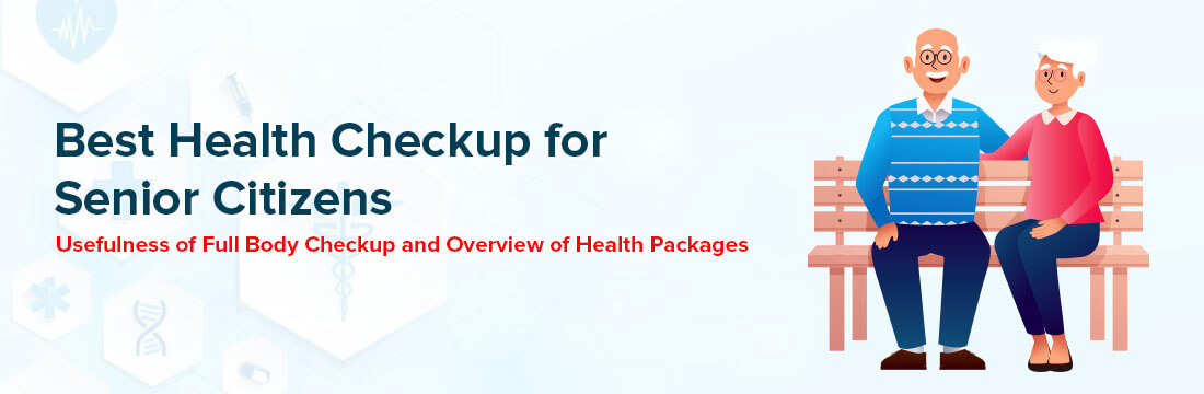 Best Health Checkup For Senior Citizens: Usefulness of Full Body Checkup and Overview of Health Packages